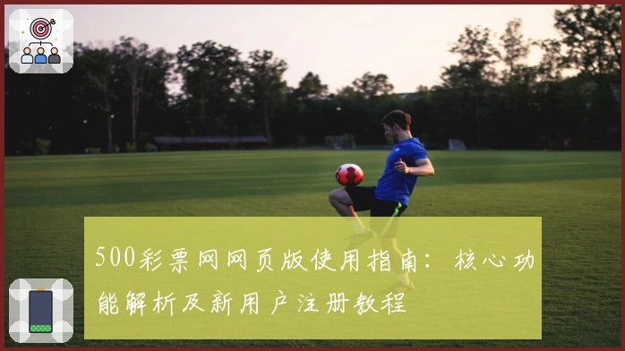 500彩票网网页版使用指南：核心功能解析及新用户注册教程